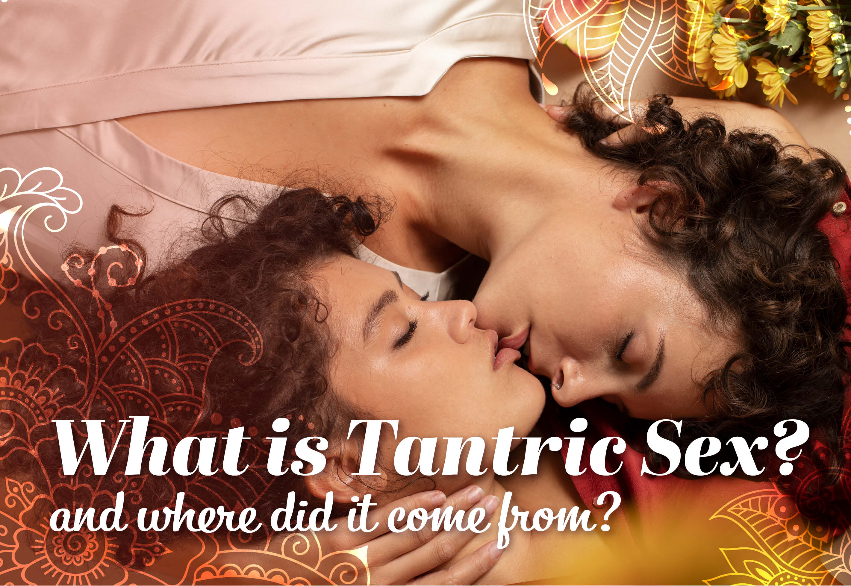 What is Tantric Sex and Where did it Come From? A Beginner's Guide to Enhancing Intimacy and Spirituality